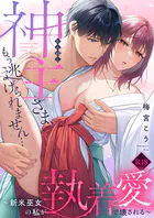 神主さま、もう逃げられません...〜新米巫女の私が執着愛で壊される〜【R18電子単行本】
