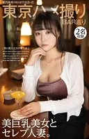 東京ハメ撮りBAR巡り 美巨乳美女とセレブ人妻。2名収録