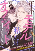 年下モデルが私（マネージャー）だけに見せるオフショットが止まりません！【コミックス版】《R18版》