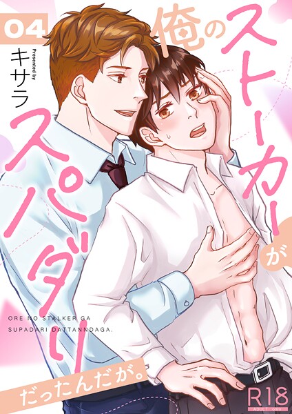 俺のストーカーがスパダリだったんだが。【R18版】 4巻❤キサラ｜【単話】