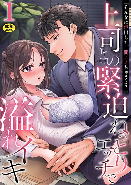 「そんなに声出して、聞こえちゃうよ？」上司との緊迫ねっとりエッチで溢れイキ【R18版】 1巻〜著:きなぎれあ〜