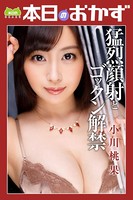 猛烈顔射とゴックン解禁 小川桃果 本日のおかず