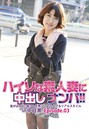 ハイソな素人妻に中出しナンパ!!急がば回れ!?奥さんを焦らして仕上げるリアルスタイル in中目黒 Episode.03