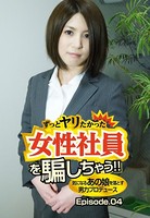 ずっとヤリたかった女性社員を騙しちゃう!!気になるあの娘を落とす男力プロデュース Episode.04 b401btmep03755のパッケージ画像 ずっとヤリたかった女性社員を騙しちゃう!!気になるあの娘を落とす男力プロデュース Episode.04 b401btmep03755のパッケージ画像
