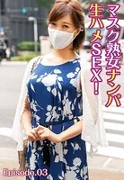 マスク熟女ナンパ生ハメSEX！ Episode.03