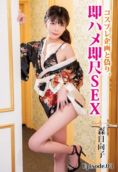 コスプレ企画と偽り、即ハメ即尺SEX 森日向子 Episode.03