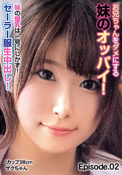 お兄ちゃんをダメにする妹のオッパイ！ 妹の爆乳は一見にしかず！セーラー服生中出し！ Iカップ98cm サクちゃん Episode.02