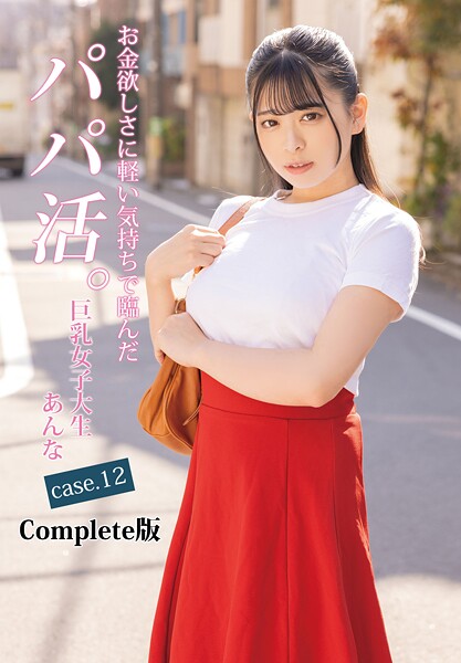 お金欲しさに軽い気持ちで臨んだパパ活。巨乳女子大生あんな case.12 Complete版