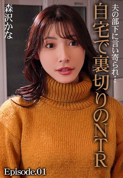 夫の部下に言い寄られ…自宅で裏切りのNTR 森沢かな Episode.01