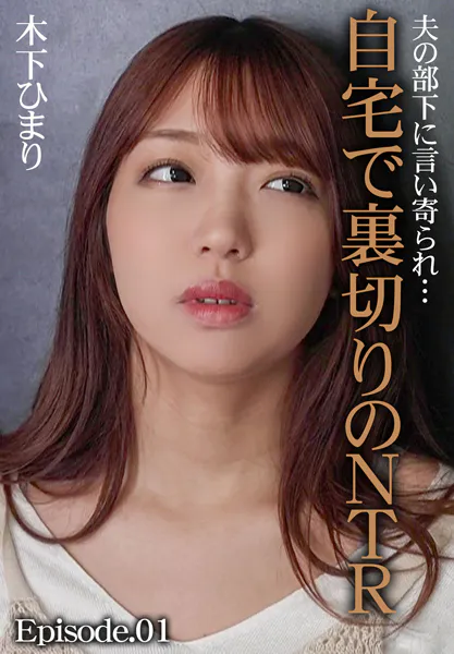 夫の部下に言い寄られ…自宅で裏切りのNTR 木下ひまり Episode.01