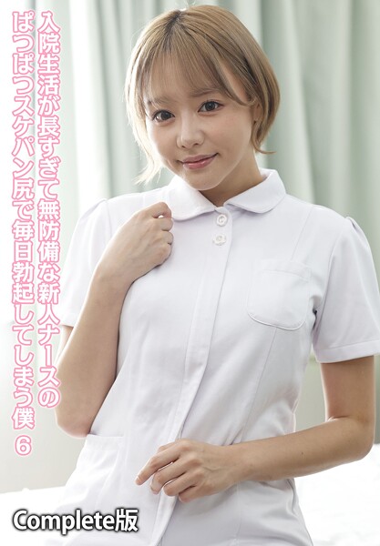 入院生活が長すぎて無防備な新人ナースのぱつぱつスケパン尻で毎日勃起してしまう僕 6 Complete版