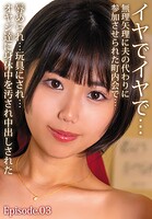 イヤでイヤで…無理矢理に夫の代わりに参加させられた町内会で…辱められ…玩具にされ…オヤジ達に身体中を汚され中出しされた Episode.03