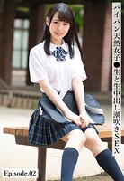 パイパン天然女子●生と生中出し潮吹きSEX Episode.02