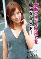 禁断の生ハメ中出しを独占SCOOP！ Part1 Episode.01