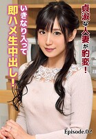 貞淑な人妻が豹変！いきなり入って即ハメ生中出し！ Episode.02