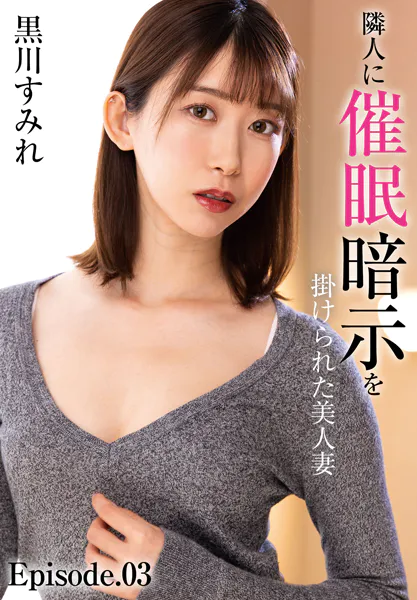 隣人に催●暗示を掛けられた美人妻 黒川すみれ Episode.03