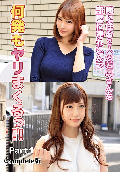 隣に住む2人の若奥さんを部屋に連れ込んで何発もヤリまくるっ!! Part1 Complete版