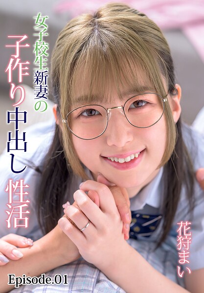 女子校生新妻の子作り中出し性活 花狩まい Episode.01