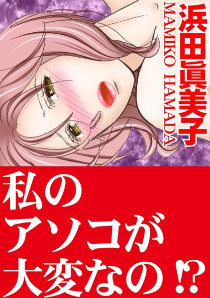 私のアソコが大変なの！？