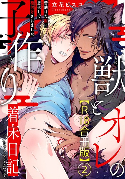 獣とオレの子作り着床日記〜昔助けた獣に恩返しで種付けされました〜R18合冊版 2❤立花ビスコ｜【単行本】