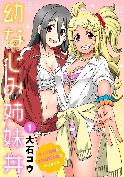 幼なじみ姉妹丼〜ギャルな姉とエロ巨乳の妹とヤリまくり〜【期間限定 無料お試し版 閲覧期限2025年10月16日】