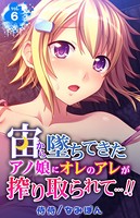 宙から墜ちてきたアノ娘にオレのアレが搾り取られて…！！ 第6巻