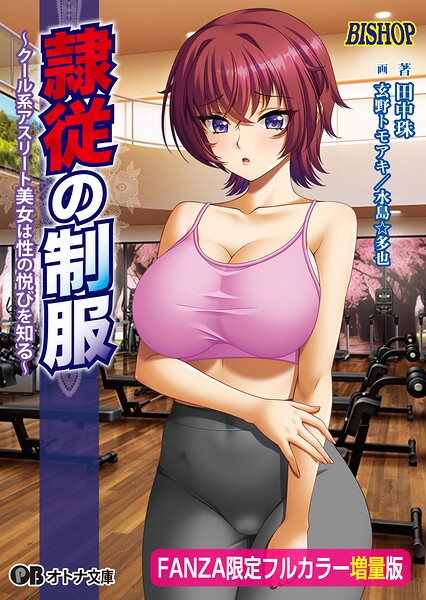 隷従の制服 〜クール系アスリート美女は性の悦びを知る〜【FANZA限定フルカラー増量版】