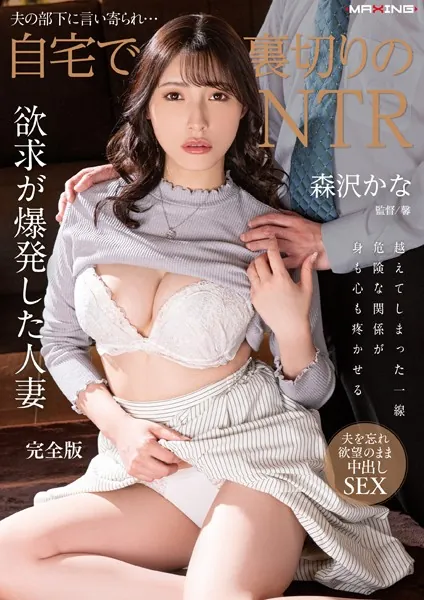 夫の部下に言い寄られ…自宅で裏切りのNTR 森沢かな 完全版