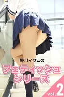 野川イサムのフェティッシュシリーズ vol.02