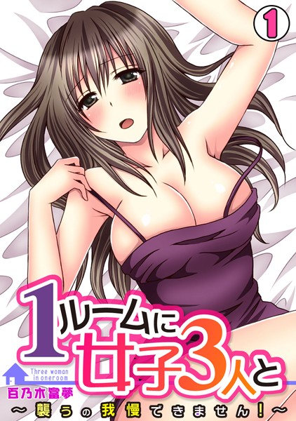 1ルームに女子3人と〜襲うの我慢できません！〜 （1）