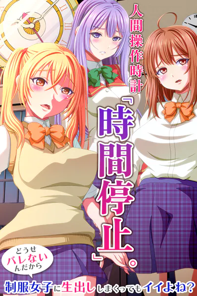人間操作時計「時間停止」。どうせバレないんだから制服女子に生出ししまくってもイイよね？