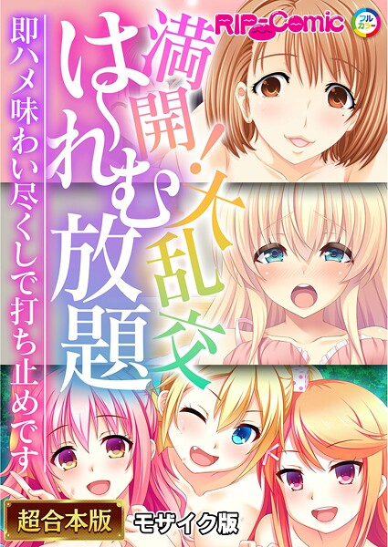 満開！大乱交は〜れむ放題 〜即ハメ味わい尽くしで打ち止めです〜【超合本シリーズ】 モザイク版