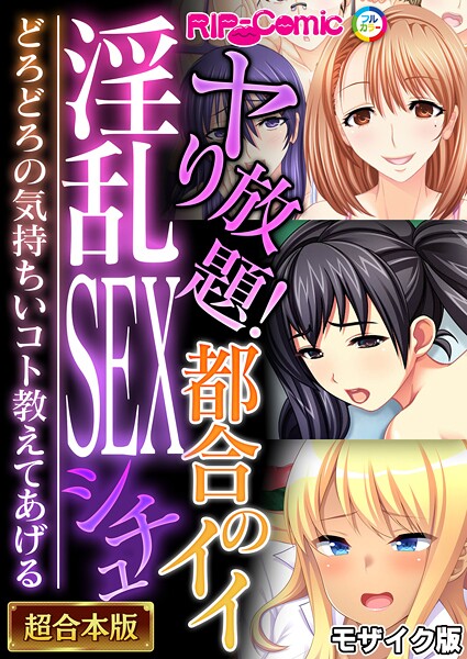 ヤり放題！都合のイイ淫乱SEXシチュ 〜どろどろの気持ちいコト教えてあげる〜【超合本シリーズ】 モザイク版