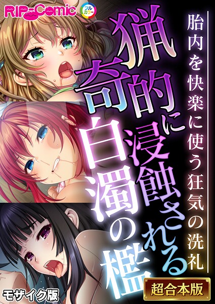猟奇的に浸蝕される白濁の檻 〜胎内を快楽に使う狂気の洗礼〜【超合本シリーズ】 モザイク版