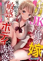 金髪JK（ギャル）が俺の嫁！〜家でも教室でも敏感ボディで危ない誘惑〜（単話）