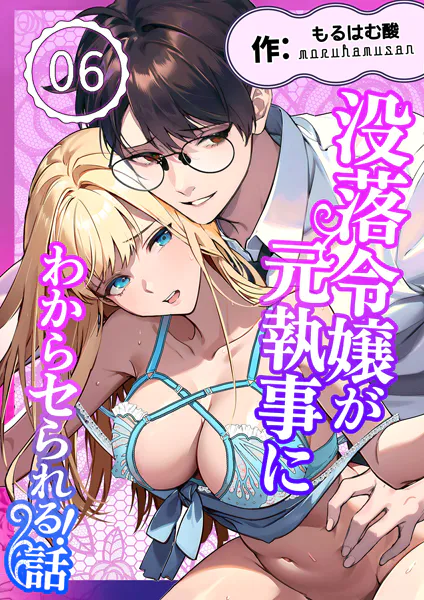没落令嬢が元執事にわからセられる話【分冊版】【R-18版】 6巻 お嬢様は、私だけを見ていればいい