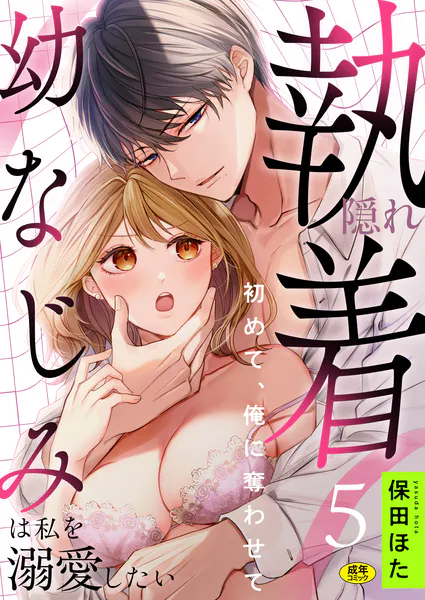 隠れ執着幼なじみは私を溺愛したい 〜初めて、俺に奪わせて【R版】（5）