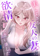 美しすぎる友人の妻に欲情してしまいました【完全版】