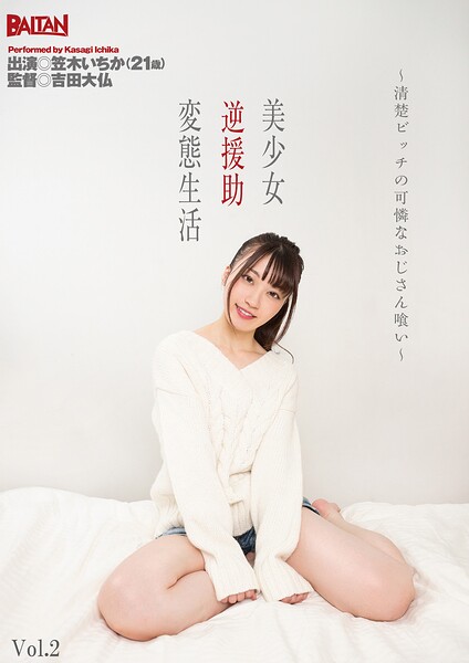 美少女逆援〇変態生活〜清楚ビッチの可憐なおじさん喰い〜 笠木いちか Vol.2
