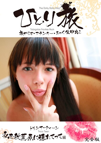 ひとり旅 旅がらす・フランキー・ろっく生中出し 005 トリシア・ティーン 私を秋葉原に連れてって編 完全版