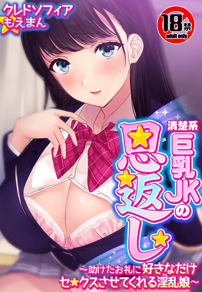 【18禁CG集版】清楚系巨乳JKの恩返し〜助けたお礼に好きなだけセ●クスさせてくれる淫乱娘〜【クレドソフィアもえまんR】