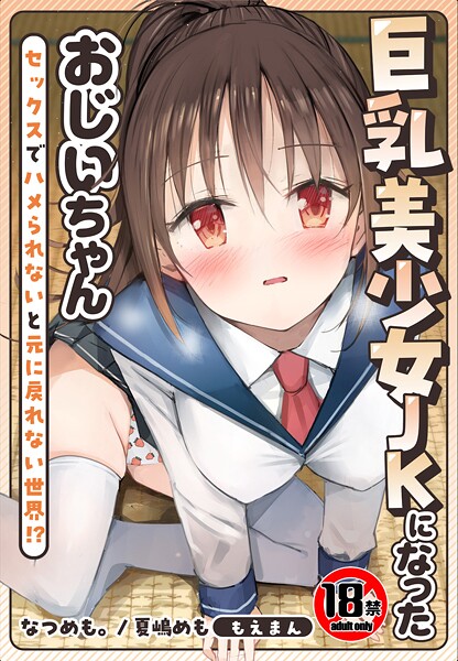 【18禁】巨乳美少女JKになったおじいちゃん〜セックスでハメられないと元に戻れない世界！？〜【合本版】 | エロマンガデータベース