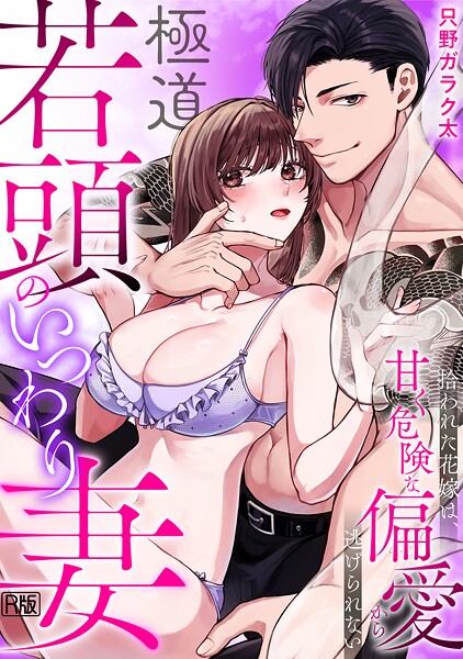 極道若頭のいつわり妻〜拾われた花嫁は、甘く危険な偏愛から逃げられない【R版】（1）｜只野ガラク太