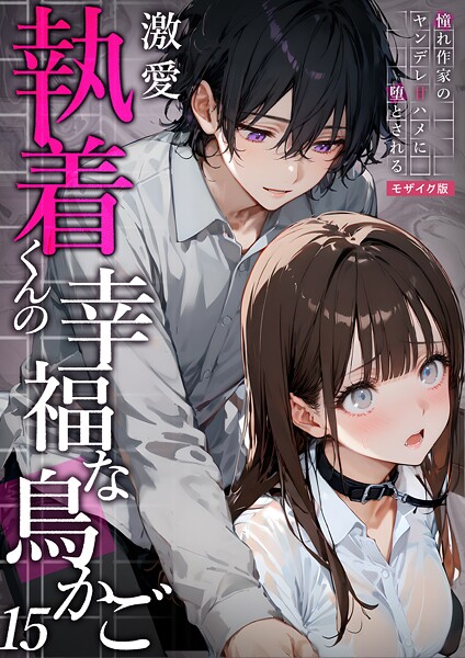 激愛執着くんの幸福な鳥かご 〜憧れ作家のヤンデレ甘ハメに堕とされる〜 15 モザイク版