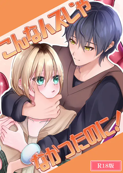 こんなハズじゃなかったのに！ R18版