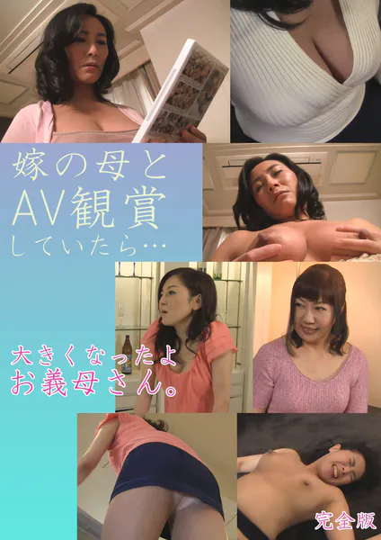 嫁の母とAV観賞していたら… 大きくなったよ お義母さん。 完全版