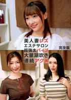 美人妻レズエステサロン 超強太バイブ 大量潮吹き連続アクメ 完全版