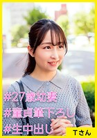 Tさん（27） ［＃27歳幼妻 ＃童貞筆下ろし ＃生中出し］