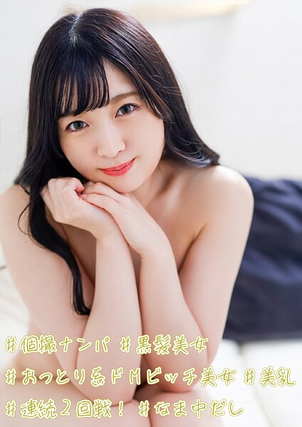 ＃個撮ナンパ ＃おっとり系ドMビッチ美女 ＃黒髪美女 ＃美乳 ＃連続2回戦！ ＃なま中だし