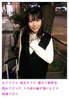 元アイドル 現女子アナ 激カワ無邪気 隠れドビッチ イク時の癖が強いんじゃ 絶倫マ〇コ